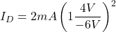 \[I_D = 2 mA \left( 1 − \frac{4V}{-6V} \right)^2 \]