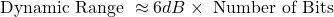 \[\text{Dynamic Range } \approx 6dB \times \text{ Number of Bits} \]