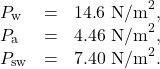 \begin{array}{lll}{P}_{\text{w}}& =& \text{14}\text{.}6{\text{ N/m}}^{2},\\ {P}_{\text{a}}& =& \text{4.46}{\text{ N/m}}^{2},\\ {P}_{\text{sw}}& =& \text{7.40}{\text{ N/m}}^{2}\text{.}\end{array}\\