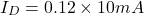 \[I_D = 0.12 \times 10 mA \]