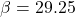 \[\beta = 29.25 \]