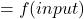=f(input)