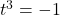 t^3=-1