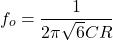 \[f_o = \frac{1}{2 \pi \sqrt{6}CR} \]