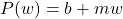 P(w)=b+mw