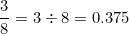 \[  \frac {3}{8} = 3 \div 8 = 0.375 \]