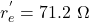 \[r^{'}_{e} = 71.2\ \Omega \]