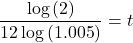 \[\frac{{\log \left( 2 \right)}}{{12\log \left( {1.005} \right)}} = t\]