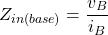 \[Z_{in(base)} = \frac{v_B}{i_B} \]
