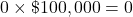 0 \times \char36 100,000 = 0
