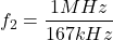 \[f_2 = \frac{1 MHz}{167 kHz} \]