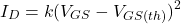 \[I_D = k (V_{GS}-V_{GS (th)} )^2 \]