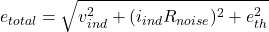 \[e_{total} = \sqrt{v_{ind}^{2} + (i_{ind} R_{noise})^{2} + e_{th}^{2}} \]