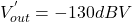 \[V_{out}^{'} = -130 dBV \]