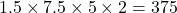 1. 5 \times 7.5 \times 5 \times 2 = 375