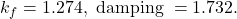 \[k_f = 1.274, \text{ damping } = 1.732. \]