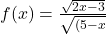 f(x)=\frac{\sqrt{2x-3}}{\sqrt{(5-x}}