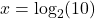 x = {\log _2}(10)